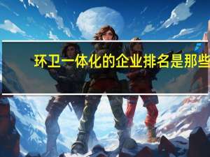 环卫一体化的企业排名是那些