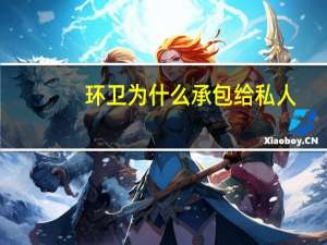 环卫为什么承包给私人