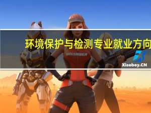 环境保护与检测专业就业方向