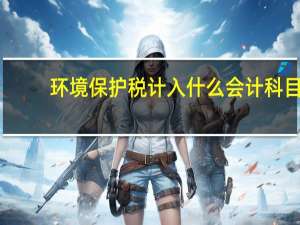 环境保护税计入什么会计科目