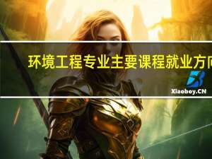 环境工程专业主要课程 就业方向