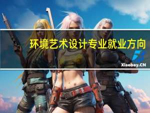 环境艺术设计专业就业方向