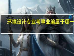 环境设计专业考事业编属于哪一类