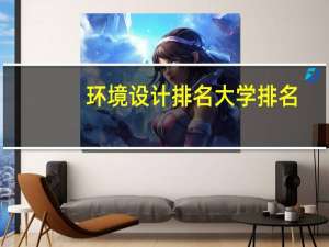 环境设计排名大学排名