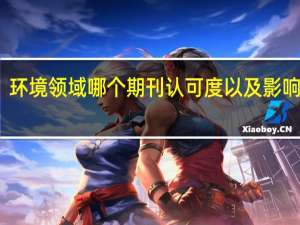 环境领域哪个期刊认可度以及影响力大