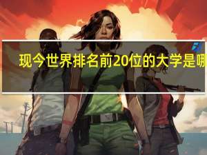 现今世界排名前20位的大学是哪些