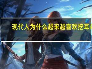现代人为什么越来越喜欢挖耳朵
