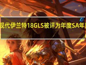现代伊兰特18GLS被评为年度SA年度汽车