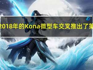 现代汽车为2018年的Kona微型车交叉推出了第一个预告片