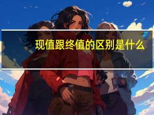 现值跟终值的区别是什么