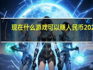 现在什么游戏可以赚人民币2021（现在什么游戏好赚人民币）