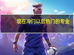 现在冷门以后热门的专业