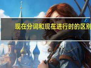 现在分词和现在进行时的区别