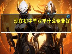 现在初中毕业学什么专业好