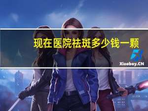 现在医院祛斑多少钱一颗？医院祛斑多少钱