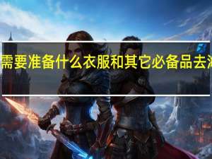 现在去海南需要准备什么衣服和其它必备品 去海南旅游必备物品