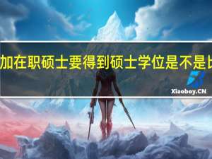 现在参加在职硕士要得到硕士学位是不是比较容易一些