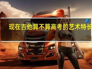 现在吉他算不算高考的艺术特长啊