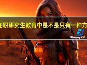 现在在职研究生教育中是不是只有一种方式免试入学