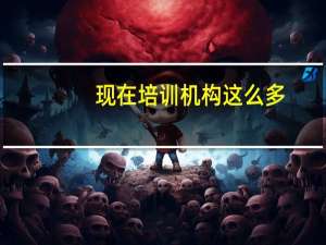 现在培训机构这么多，为啥