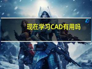 现在学习CAD有用吗