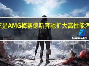 现在是AMG梅赛德斯 奔驰扩大高性能汽车的基础