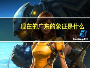 现在的广东的象征是什么，是广州塔还是五羊石雕，还是别的什么