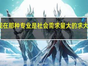 现在那种专业是社会需求量大的求大神帮助