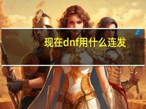 现在dnf用什么连发（dnf连发是什么）