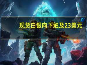 现货白银向下触及23美元/盎司日内跌0.34%