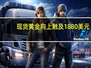 现货黄金向上触及1880美元/盎司为9月27日以来首次日内涨0.31%