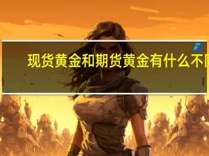 现货黄金和期货黄金有什么不同