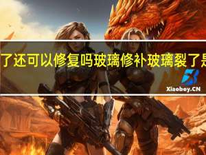 玻璃坏了还可以修复吗玻璃修补 玻璃裂了是修复还是换