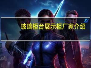 玻璃柜台展示柜厂家介绍