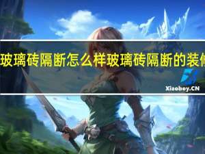 玻璃砖隔断怎么样玻璃砖隔断的装修要点