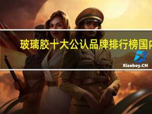 玻璃胶十大公认品牌排行榜国内