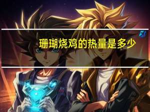 珊瑚烧鸡的热量是多少