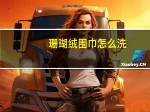 珊瑚绒围巾怎么洗