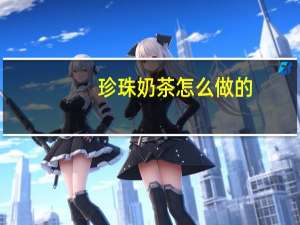 珍珠奶茶怎么做的（珍珠奶茶怎么做）