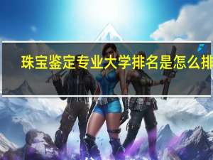 珠宝鉴定专业大学排名是怎么排的