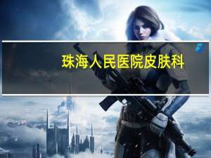 珠海人民医院皮肤科(请问珠海市香洲区人民医院皮肤科星期日上班吗几点到几点呢谢谢)