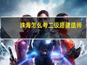 珠海怎么考二级路建造师