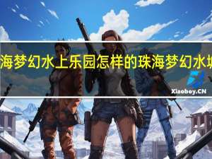 珠海梦幻水上乐园怎样的 珠海梦幻水城好玩吗