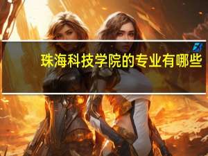珠海科技学院的专业有哪些
