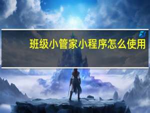班级小管家小程序怎么使用