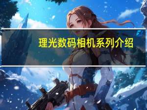 理光数码相机系列介绍（理光数码相机）