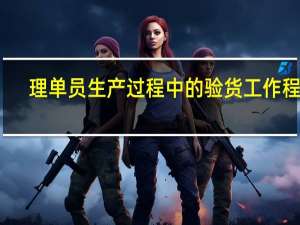 理单员生产过程中的验货工作程序
