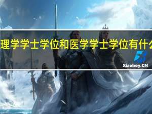 理学学士学位和医学学士学位有什么区别（医学学士和理学学士的区别）