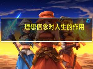 理想信念对人生的作用