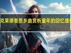 理查德克莱德曼思乡曲赏析 童年的回忆理查德克莱德曼